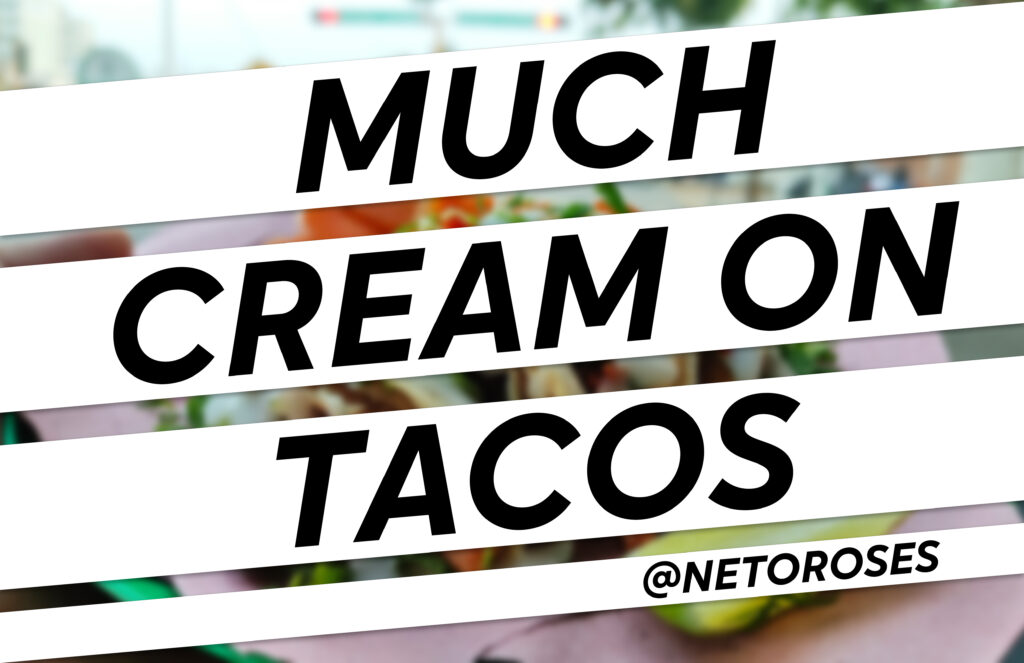 MUCH CREAM ON TACOS