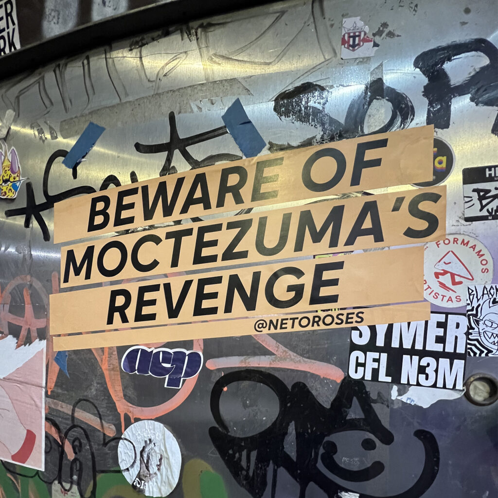 BEWARE OF MOCTEZUMA'S REVENGE